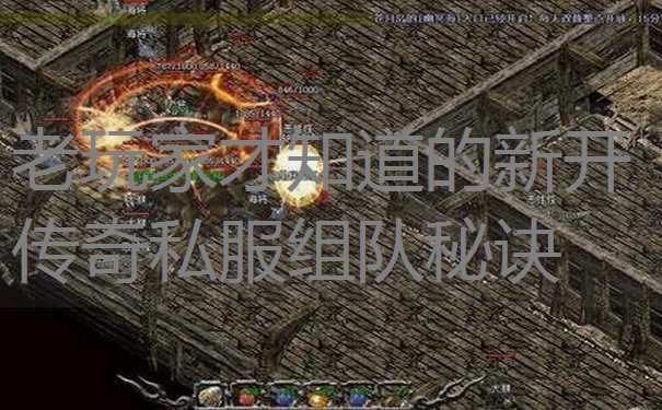 老玩家才知道的新开传奇私服组队秘诀 老玩家才知道的新开传奇私服组队秘诀