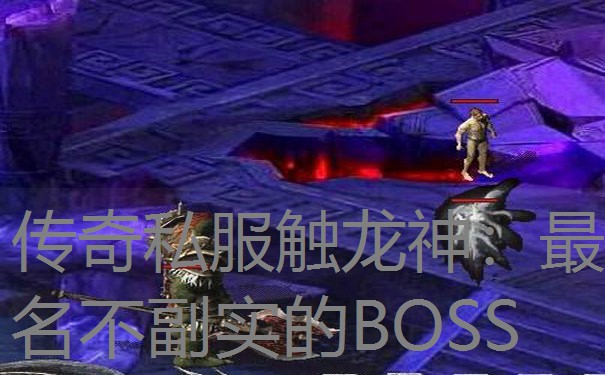 传奇私服触龙神：最名不副实的BOSS