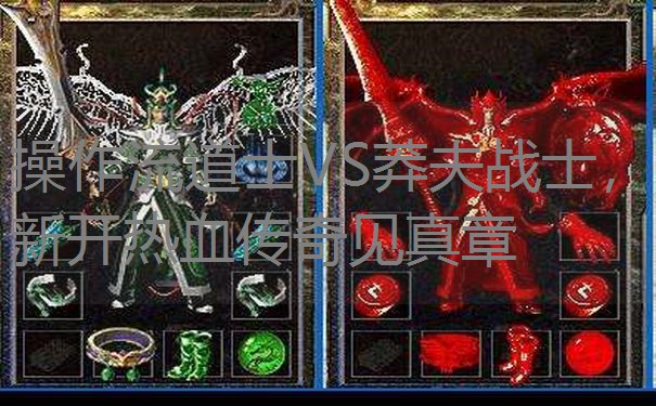 操作流道士VS莽夫战士,新开热血传奇见真章 操作流道士VS莽夫战士,新开热血传奇见真章