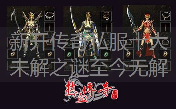 新开传奇私服十大未解之谜至今无解
