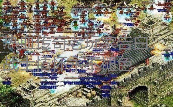 热血传奇老玩家告白：战士情怀永不褪色