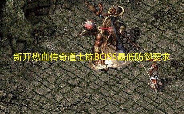 新开热血传奇道士抗BOSS最低防御要求 新开热血传奇道士抗BOSS最低防御要求