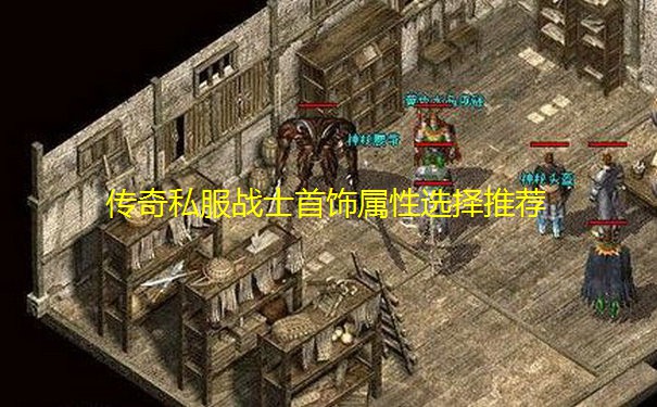 传奇私服战士首饰属性选择推荐 传奇私服战士首饰属性选择推荐